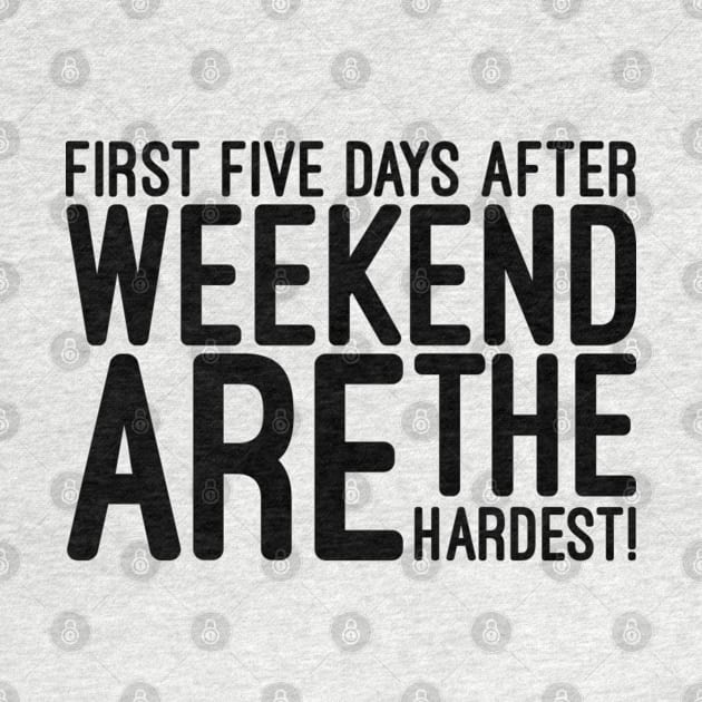 First Five Days After Weekend Are The Hardest - Funny Sayings by Textee Store